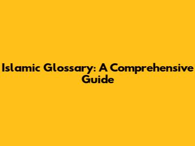 Islamic Glossary: A Comprehensive Guide