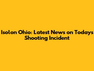 Isolon Ohio: Latest News on Today's Shooting Incident