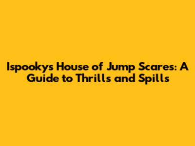 Ispooky's House of Jump Scares: A Guide to Thrills and Spills