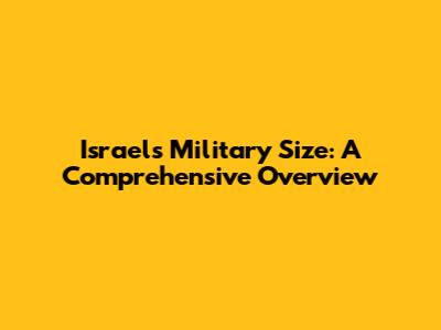 Israel's Military Size: A Comprehensive Overview