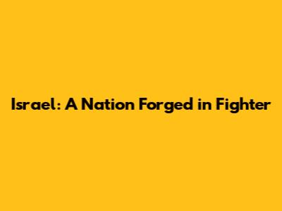 Israel: A Nation Forged in Fighter