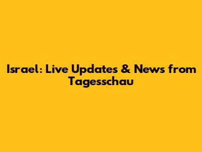Israel: Live Updates & News from Tagesschau