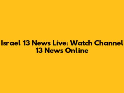 Israel 13 News Live: Watch Channel 13 News Online