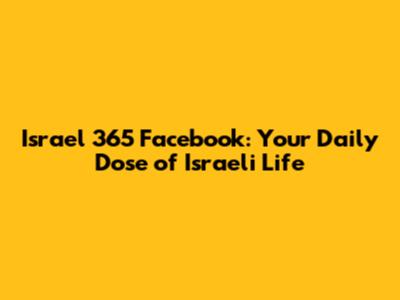 Israel 365 Facebook: Your Daily Dose of Israeli Life