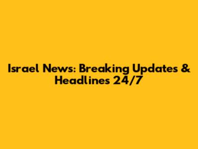 Israel News: Breaking Updates & Headlines 24/7