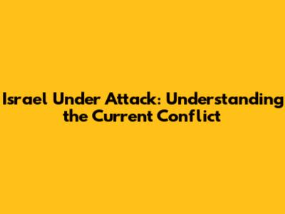 Israel Under Attack: Understanding the Current Conflict