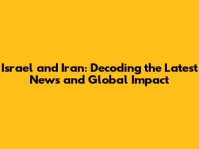 Israel and Iran: Decoding the Latest News and Global Impact