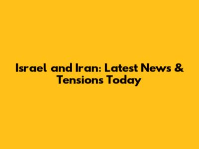 Israel and Iran: Latest News & Tensions Today