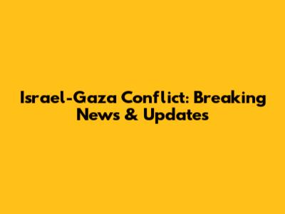 Israel-Gaza Conflict: Breaking News & Updates