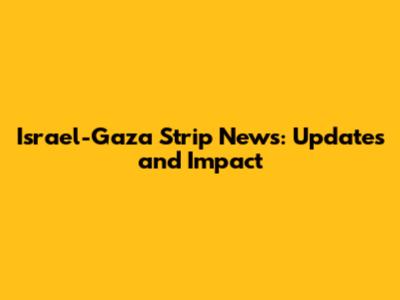 Israel-Gaza Strip News: Updates and Impact