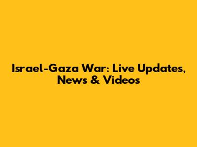 Israel-Gaza War: Live Updates, News & Videos