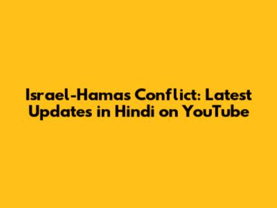 Israel-Hamas Conflict: Latest Updates in Hindi on YouTube