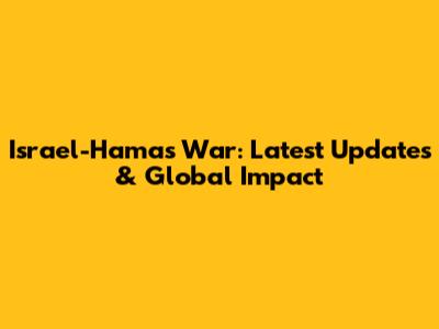 Israel-Hamas War: Latest Updates & Global Impact