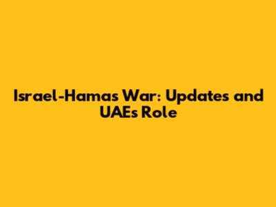 Israel-Hamas War: Updates and UAE's Role
