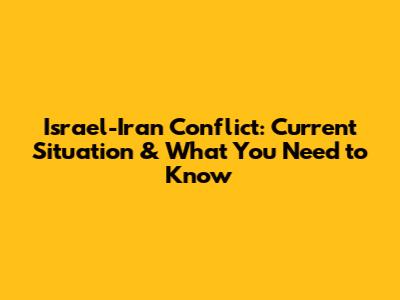 Israel-Iran Conflict: Current Situation & What You Need to Know