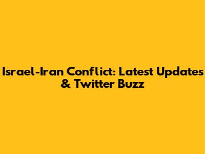 Israel-Iran Conflict: Latest Updates & Twitter Buzz