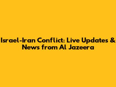 Israel-Iran Conflict: Live Updates & News from Al Jazeera