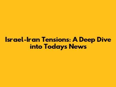 Israel-Iran Tensions: A Deep Dive into Today's News