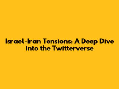 Israel-Iran Tensions: A Deep Dive into the Twitterverse