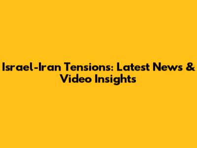Israel-Iran Tensions: Latest News & Video Insights