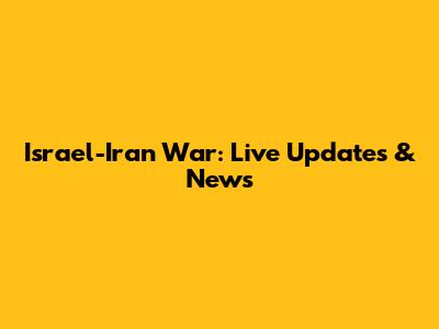 Israel-Iran War: Live Updates & News