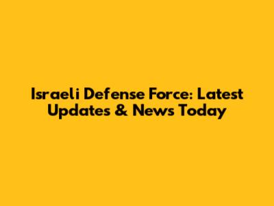 Israeli Defense Force: Latest Updates & News Today