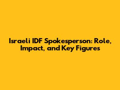 Israeli IDF Spokesperson: Role, Impact, and Key Figures