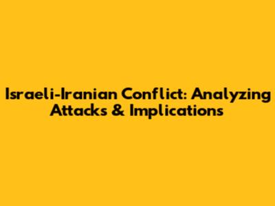 Israeli-Iranian Conflict: Analyzing Attacks & Implications