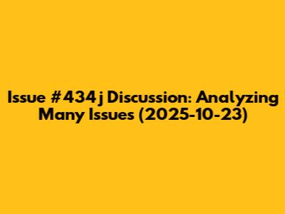 Issue #434j Discussion: Analyzing Many Issues (2025-10-23)