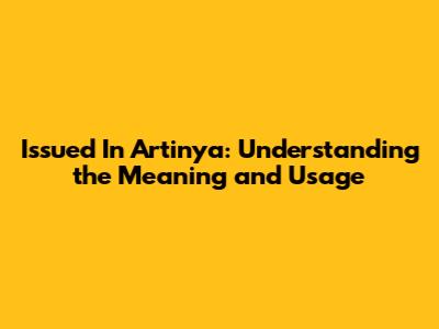 Issued In Artinya: Understanding the Meaning and Usage