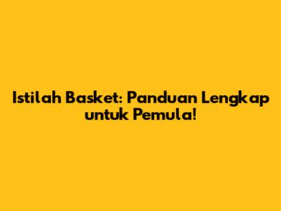 Istilah Basket: Panduan Lengkap untuk Pemula!