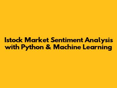 Istock Market Sentiment Analysis with Python & Machine Learning