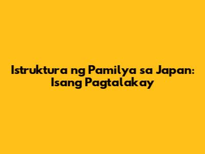Istruktura ng Pamilya sa Japan: Isang Pagtalakay