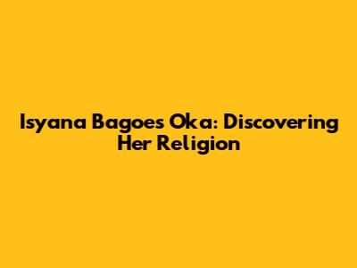 Isyana Bagoes Oka: Discovering Her Religion