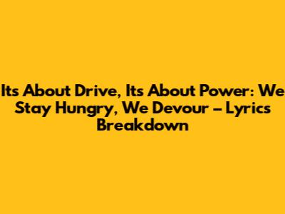 It's About Drive, It's About Power: We Stay Hungry, We Devour – Lyrics Breakdown
