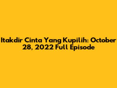 Itakdir Cinta Yang Kupilih: October 28, 2022 Full Episode