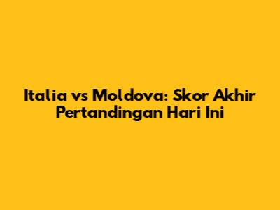 Italia vs Moldova: Skor Akhir Pertandingan Hari Ini