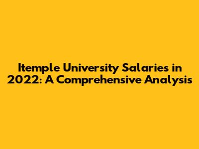 Itemple University Salaries in 2022: A Comprehensive Analysis