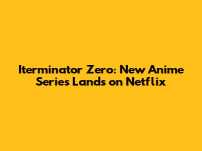 Iterminator Zero: New Anime Series Lands on Netflix