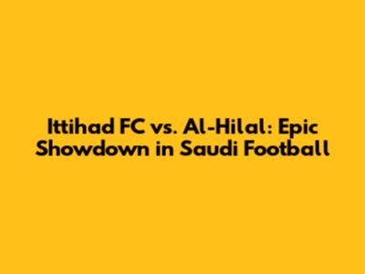 Ittihad FC vs. Al-Hilal: Epic Showdown in Saudi Football