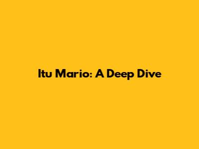 Itu Mario: A Deep Dive