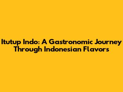 Itutup Indo: A Gastronomic Journey Through Indonesian Flavors