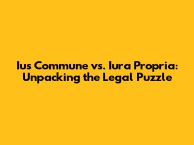 Ius Commune vs. Iura Propria: Unpacking the Legal Puzzle