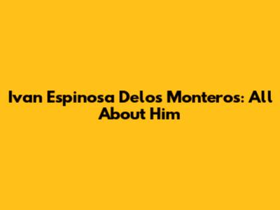 Ivan Espinosa Delos Monteros: All About Him