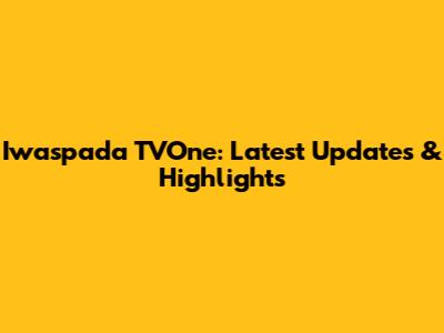 Iwaspada TVOne: Latest Updates & Highlights