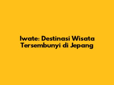 Iwate: Destinasi Wisata Tersembunyi di Jepang