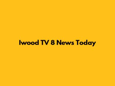 Iwood TV 8 News Today