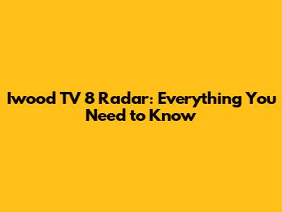 Iwood TV 8 Radar: Everything You Need to Know