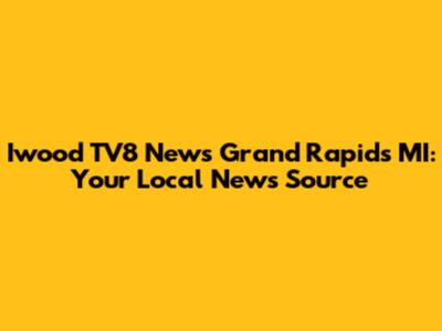 Iwood TV8 News Grand Rapids MI: Your Local News Source