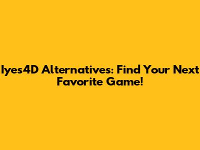Iyes4D Alternatives: Find Your Next Favorite Game!